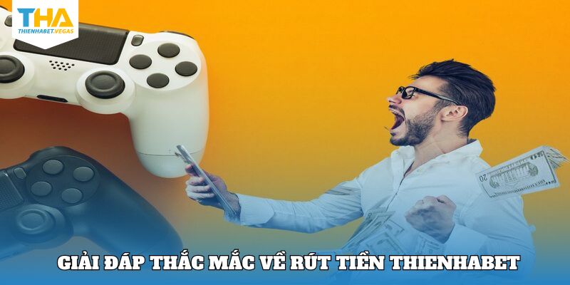 Giải đáp câu hỏi liên quan đến quy trình rút tiền Thienhabet