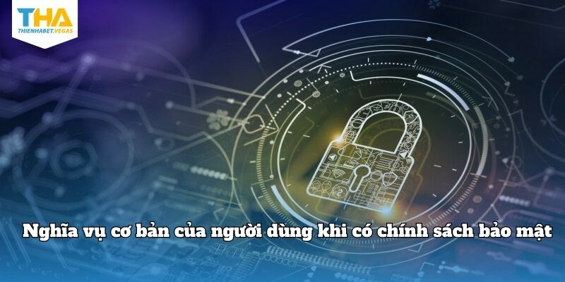 Nghĩa vụ cơ bản của người dùng khi có chính sách bảo mật