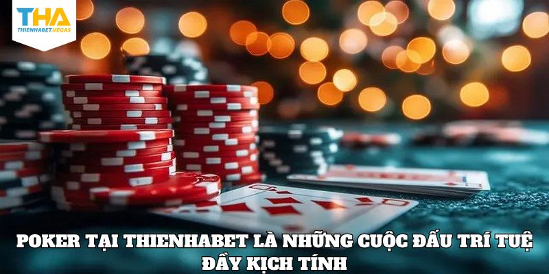 Poker tại Thienhabet là những cuộc đấu trí tuệ đầy kịch tính